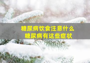 糖尿病饮食注意什么 糖尿病有这些症状